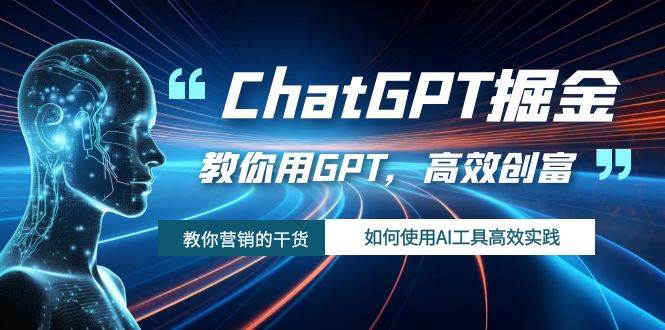 ChatGPT掘金，教你用GPT，高效创富！如何使用AI工具高效实践-BT网赚资源网